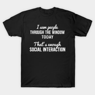 I Saw People Through The Window Today That's Enough Social Interaction T-Shirt